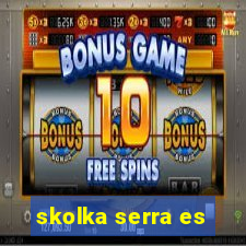 skolka serra es
